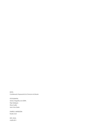 EDITA:
Confederación Empresarial de la Provincia de Alicante
FOTOGRAFÍAS:
Archivo fotográfico de COEPA
Pepe Rodríguez
Óscar Guillén
Javier Soria Quiles
DISEÑO E IMPRESIÓN:
Estudio GLO
DEP. LEGAL:
A-629-2011
 