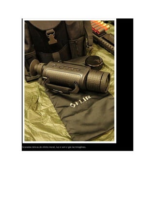 Granadas táticas de efeito moral, luz e som e gás lacrimogêneo.
 