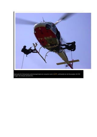 Operação de treinamento aerotransportado em conjunto com o GATE, ultilizando-se do Eurocopter AS-532
Cougar da Aviação do Exército.
 