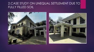2.CASE STUDY ON UNEQUAL SETTLEMENT DUE TO
FULLY FILLED SOIL
 