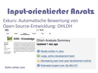 Input-orientierter Ansatz
Siehe	
  ohloh.com	
  
Exkurs:	
  AutomaGsche	
  Bewertung	
  von	
  
Open-­‐Source-­‐Entwicklun...