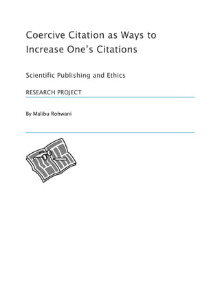 Coercive Citation as Ways to
Increase One’s Citations
Scientific Publishing and Ethics
RESEARCH PROJECT
By Malibu Rohwani
 