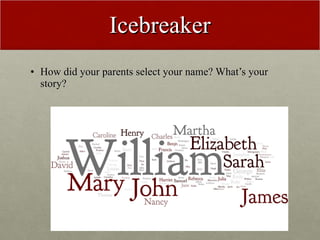 Icebreaker <ul><li>How did your parents select your name? What’s your story? </li></ul>