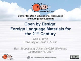 Open by Design:
Foreign Language Materials for
the 21st Century
Carl S. Blyth
University of Texas at Austin
East Stroudsburg University OER Workshop
September 16, 2017
 