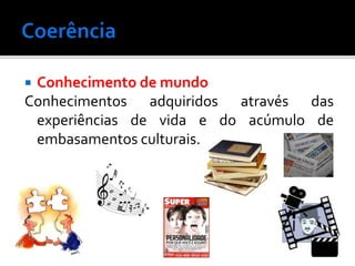  Conhecimento de mundo
Conhecimentos adquiridos através das
experiências de vida e do acúmulo de
embasamentos culturais.
 