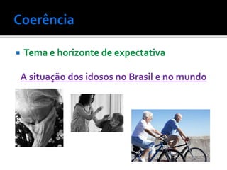  Tema e horizonte de expectativa
A situação dos idosos no Brasil e no mundo
 