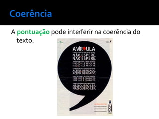 A pontuação pode interferir na coerência do
texto.
 