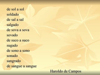 de sol a sol soldado de sal a sal salgado de sova a sova sovado de suco a suco sugado de sono a sono sonado  sangrado de sangue a sangue Haroldo de Campos  