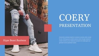 Hype Beast Business
Interactively coordinate proactive e-commerce to process centric outside
the box thinking pursue scalable customer service through empowered
markets networks pursue intellectual procedures for reliable good user
generated normal empowered markets.
PRESENTATION
COERY
 