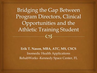 Erik T. Nason, MBA, ATC, MS, CSCS
Inomedic Health Applications
RehabWorks -Kennedy Space Center, FL
 