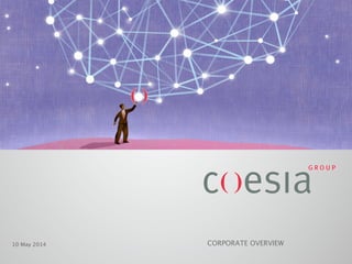 Copyright © 2014 COESIA GROUP
10 May 2014 CORPORATE OVERVIEW
 