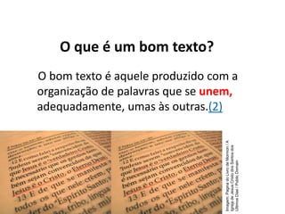 O bom texto é aquele produzido com a
organização de palavras que se unem,
adequadamente, umas às outras.(2)
O que é um bom texto?
Imagem:
Pagina
do
Livro
de
Mormon
/
A
Igreja
de
Jesus
Cristo
dos
Santos
dos
Ultimos
Dias
/
Public
Domain
 