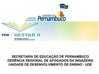 SECRETARIA DE EDUCAÇÃO DE PERNAMBUCO GERÊNCIA REGIONAL DE AFOGADOS DA INGAZEIRA UNIDADE DE DESENVOLVIMENTO DE ENSINO - UDE 