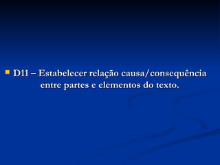 D11 – Estabelecer relação causa/consequência entre partes e elementos do texto. 