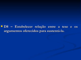 D8 – Estabelecer relação entre a tese e os argumentos oferecidos para sustentá-la. 