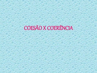 COESÃO X COERÊNCIA
 