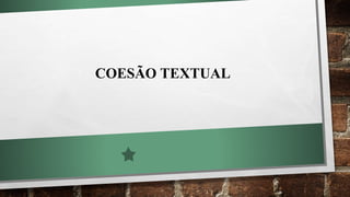 COESÃO TEXTUAL
 