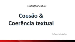 Professora Berlandia Paiva
Produção textual
 