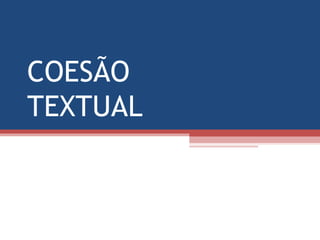 COESÃO
TEXTUAL
 