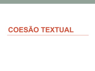 COESÃO TEXTUAL
 