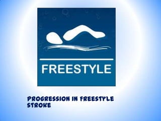 Progression in Freestyle
stroke
 