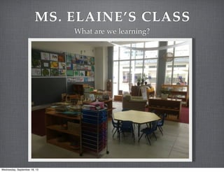MS. ELAINE’S CLASS
What are we learning?
Wednesday, September 18, 13
 