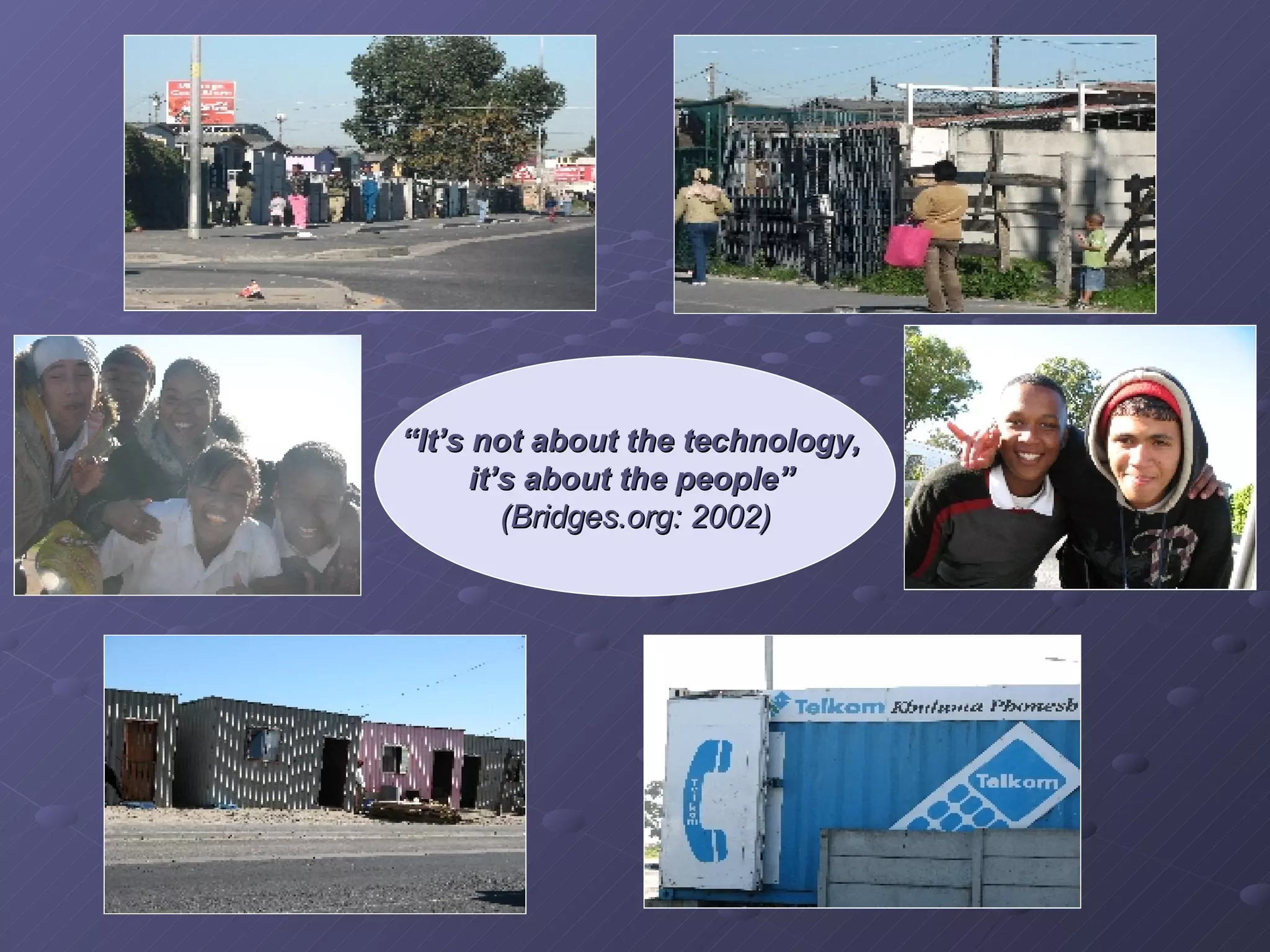 “ It’s not about the technology,  it’s about the people”  (Bridges.org: 2002) 