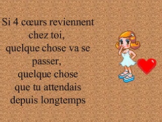 Si 4 cœurs reviennent chez toi,  quelque chose va se passer,  quelque chose que tu attendais depuis longtemps . 