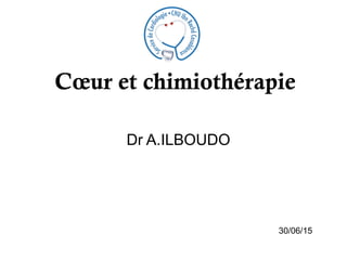 Cœur et chimiothérapie
Dr A.ILBOUDO
30/06/15
 