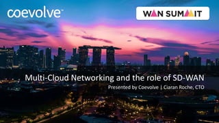 Multi-Cloud Networking and the role of SD-WAN
Presented by Coevolve | Ciaran Roche, CTO
 