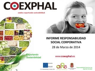Responsabilidad Social en los
Agentes Sociales
INFORME RESPONSABILIDAD
SOCIAL CORPORATIVA
28 de Marzo de 2014
Exportando
Sostenibilidad
P.O. Adaptabilidad y Empleo-2011
 
