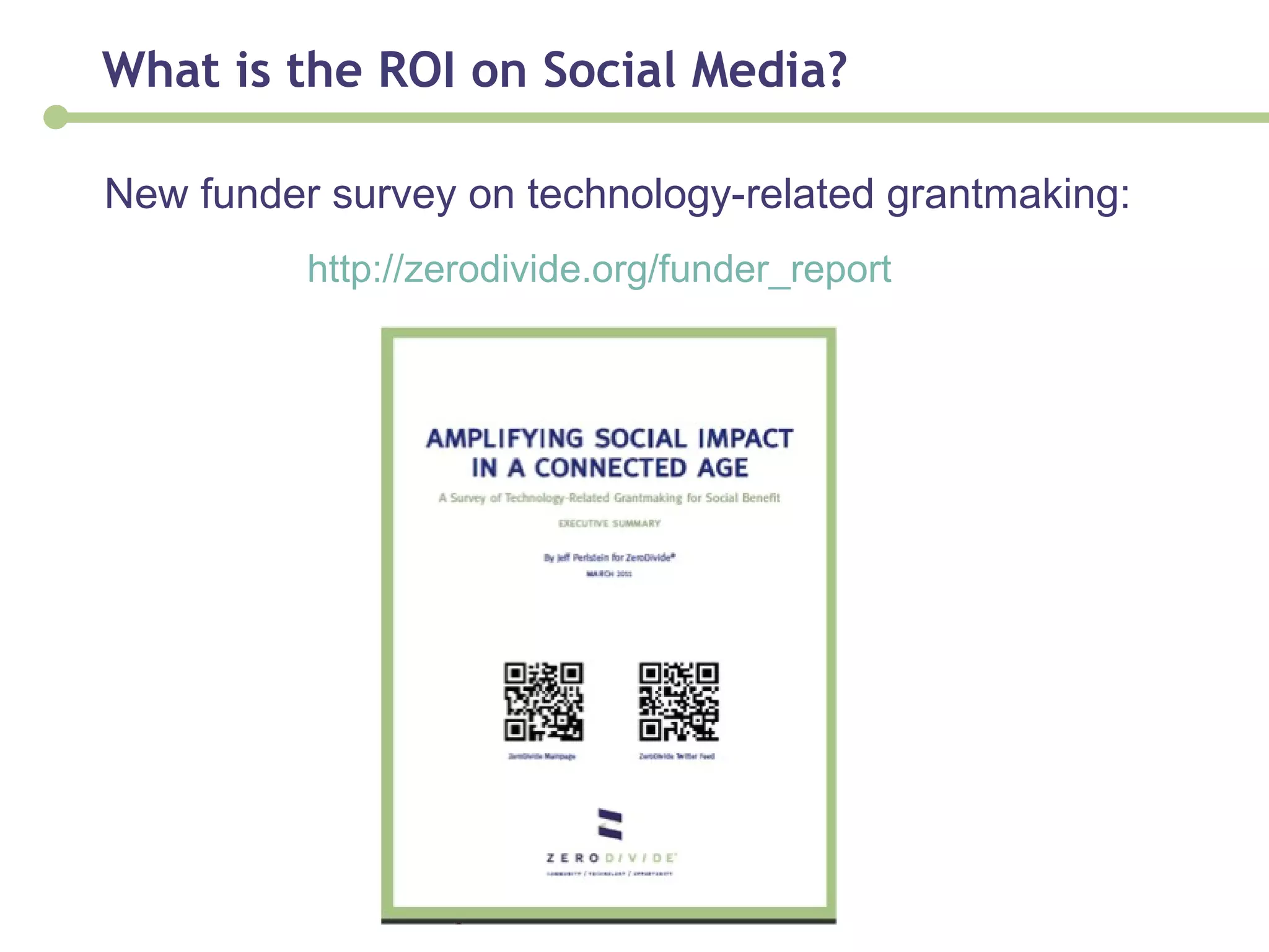What is the ROI on Social Media? New funder survey on technology-related grantmaking: http://zerodivide.org/funder_report 