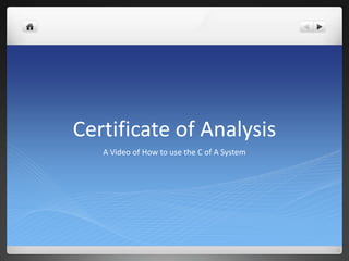 Certificate of Analysis
A Video of How to use the C of A System
 
