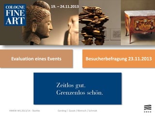 Evaluation eines Events Besucherbefragung 23.11.2013
19. – 24.11.2013
HMKW WS 2013/14 - Skottke Gerding / Gosek / Römisch / Schmidt 1
 