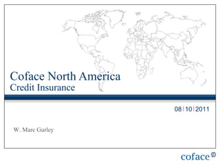 Coface North America
Credit Insurance

                       08 10 2011


W. Marc Gurley
 
