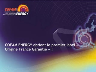COFAM ENERGY obtient le premier label « Origine France Garantie » ! 