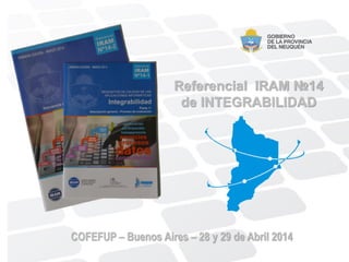COFEFUP – Buenos Aires – 28 y 29 de Abril 2014
Referencial IRAM №14
de INTEGRABILIDAD
 