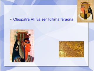 ● Cleopatra VII va ser l'última faraona .
 