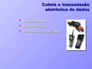  equipamentos
equipamentos
 tally eletrônico
tally eletrônico
 sistemas informatizados
sistemas informatizados
Coleta e transmissão
Coleta e transmissão
eletrônica de dados
eletrônica de dados
 