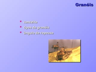  conceito
conceito
 tipos de granéis
tipos de granéis
 ângulo de repouso
ângulo de repouso
Granéis
Granéis
 