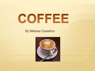 COFFEE By Melissa Castelino  