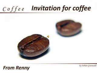 Invitation for coffee From Renny 