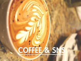 COFFEE & SNS
 