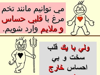 ولي  با يك  قلب سخت و بي احساس  خارج شويم . مي توانيم مانند  تخم مرغ با  قلبي حساس و ملايم  وارد شويم . 