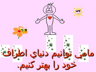 مامي توانيم دنياي اطراف خود را بهتر كنيم . 