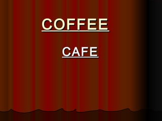 COFFEECOFFEE
CAFECAFE
 