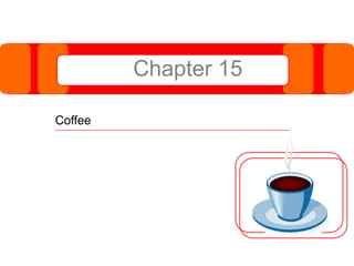 Chapter 15
Coffee

 