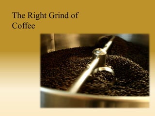 The Right Grind of
Coffee

 