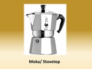Moka/ Stovetop

 