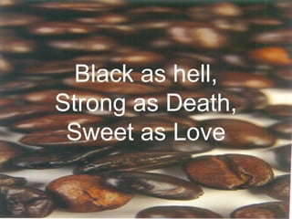 Black as hell,
Strong as Death,
Sweet as Love
 
